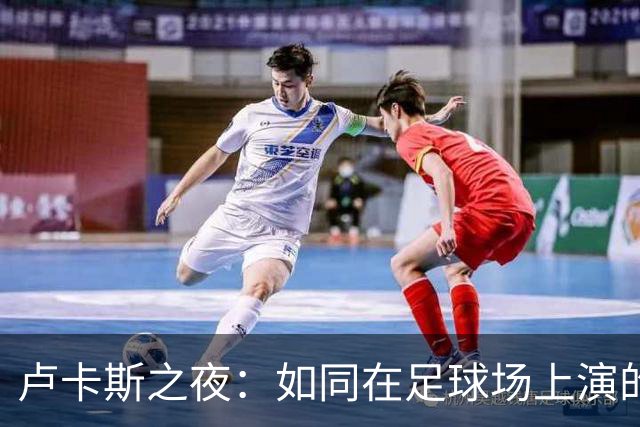 卢卡斯之夜：如同在足球场上演的精彩小品！